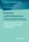 Image for Kooperative Landschaftsbewertung in der raumlichen Planung: Sozialkonstruktivistische Analyse der Landschaftswahrnehmung der Offentlichkeit