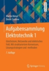 Image for Aufgabensammlung Elektrotechnik 1 : Gleichstrom, Netzwerke und elektrisches Feld. Mit strukturiertem Kernwissen, Losungsstrategien und -methoden