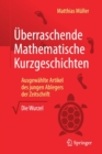 Image for Uberraschende Mathematische Kurzgeschichten : Ausgewahlte Artikel des jungen Ablegers der Zeitschrift „Die Wurzel“
