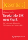 Image for Neustart des LHC: neue Physik : Die Teilchenphysik hinter der Weltmaschine anschaulich erklart