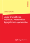 Image for Solving Network Design Problems via Decomposition, Aggregation and Approximation