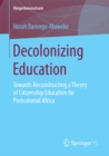 Image for Decolonizing Education: Towards Reconstructing a Theory of Citizenship Education for Postcolonial Africa