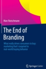 Image for The End of Branding : What really drives consumers to buy: marketing that&#39;s targeted to real-world buying behavior