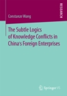 Image for Subtle Logics of Knowledge Conflicts in China&#39;s Foreign Enterprises
