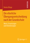 Image for Die elterliche Ubergangsentscheidung nach der Grundschule: Werte, Erwartungen und Orientierungen