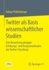 Image for Twitter als Basis wissenschaftlicher Studien : Eine Bewertung gangiger Erhebungs- und Analysemethoden der Twitter-Forschung