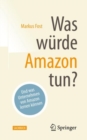 Image for Was Wurde Amazon Tun?: Und Was Unternehmen Von Amazon Lernen Konnen