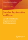 Image for Zwischen Reprasentation und Diskurs: Zur Rolle von Deliberation im parlamentarischen Entscheidungsprozess