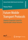 Image for Future Mobile Transport Protocols: Adaptive Congestion Control for Unpredictable Cellular Networks