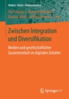 Image for Zwischen Integration und Diversifikation : Medien und gesellschaftlicher Zusammenhalt im digitalen Zeitalter