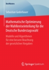Image for Mathematische Optimierung der Wahlkreiseinteilung fur die Deutsche Bundestagswahl : Modelle und Algorithmen fur eine bessere Beachtung der gesetzlichen Vorgaben