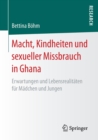 Image for Macht, Kindheiten und sexueller Missbrauch in Ghana : Erwartungen und Lebensrealitaten fur Madchen und Jungen