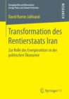 Image for Transformation des Rentierstaats Iran: Zur Rolle des Energiesektors in der politischen Okonomie