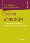 Image for Deciding Where to Live: An Interdisciplinary Approach to Residential Choice in its Social Context