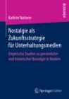 Image for Nostalgie als Zukunftsstrategie fur Unterhaltungsmedien: Empirische Studien zu personlicher und historischer Nostalgie in Medien