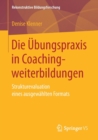 Image for Die Ubungspraxis in Coachingweiterbildungen : Strukturevaluation eines ausgewahlten Formats