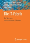 Image for Die IT-Fabrik : Der Weg zum automatisierten IT-Betrieb