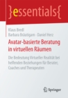 Image for Avatar-basierte Beratung in virtuellen Raumen: Die Bedeutung Virtueller Realitat bei helfenden Beziehungen fur Berater, Coaches und Therapeuten