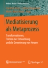 Image for Mediatisierung als Metaprozess: Transformationen, Formen der Entwicklung und die Generierung von Neuem