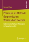 Image for Phantasie als Methode der poietischen Wissenschaft Goethes: Naturwissenschaft und Philosophie im Spiegel seiner Zeit