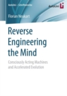 Image for Reverse Engineering the Mind: Consciously Acting Machines and Accelerated Evolution