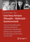 Image for Grete Henry-hermann: Philosophie - Mathematik - Quantenmechanik: Texte Zur Naturphilosophie Und Erkenntnistheorie, Mathematisch-physikalische Beitrage Sowie Ausgewahlte Korrespondenz Aus Den Jahren 1925 Bis 1982