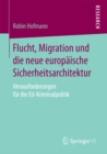 Image for Flucht, Migration und die neue europaische Sicherheitsarchitektur: Herausforderungen fur die EU-Kriminalpolitik