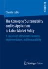 Image for Concept of Sustainability and Its Application to Labor Market Policy: A Discussion of Political Feasibility, Implementation, and Measurability