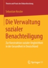 Image for Die Verwaltung sozialer Benachteiligung : Zur Konstruktion sozialer Ungleichheit in der Gesundheit in Deutschland