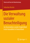Image for Die Verwaltung sozialer Benachteiligung: Zur Konstruktion sozialer Ungleichheit in der Gesundheit in Deutschland