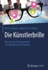 Image for Die Kunstlerbrille: Was Und Wie Fuhrungskrafte Von Kunstlern Lernen Konnen