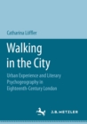Image for Walking in the city  : urban experience and literary psychogeography in eighteenth-century London