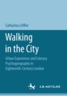 Image for Walking in the City: Urban Experience and Literary Psychogeography in Eighteenth-Century London