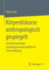 Image for Koerperdiskurse anthropologisch gespiegelt : Eine Epistemologie erziehungswissenschaftlicher Theoriebildung