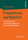 Image for Probabilismus und Wahrheit: Eine historische und systematische Analyse zum Wahrscheinlichkeitsbegriff