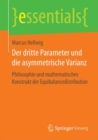 Image for Der dritte Parameter und die asymmetrische Varianz : Philosophie und mathematisches Konstrukt der Equibalancedistribution