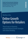 Image for Online Growth Options for Retailers : Three Essays on Domestic and International Growth Strategies with Online Retailing