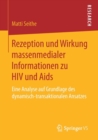 Image for Rezeption und Wirkung massenmedialer Informationen zu HIV und Aids : Eine Analyse auf Grundlage des dynamisch-transaktionalen Ansatzes