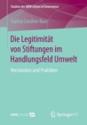 Image for Die Legitimitat von Stiftungen im Handlungsfeld Umwelt : Verstandnis und Praktiken