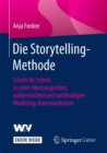 Image for Die Storytelling-Methode : Schritt fur Schritt zu einer uberzeugenden, authentischen und nachhaltigen Marketing-Kommunikation
