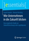 Image for Wie Unternehmen in die Zukunft blicken : Eine empirische Studie zur Zukunftsforschung in der Logistikpraxis