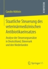 Image for Staatliche Steuerung des veterinarmedizinischen Antibiotikaeinsatzes : Analyse der Steuerungsansatze in Deutschland, Danemark und den Niederlanden