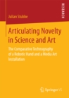 Image for Articulating novelty in science and art: the comparative technography of a robotic hand and a media art installation