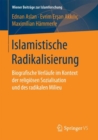 Image for Islamistische Radikalisierung: Biografische Verlaufe im Kontext der religiosen Sozialisation und des radikalen Milieu