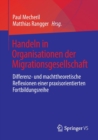 Image for Handeln in Organisationen der Migrationsgesellschaft : Differenz- und machttheoretische Reflexionen einer praxisorientierten Fortbildungsreihe
