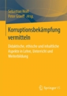 Image for Korruptionsbekampfung vermitteln: Didaktische, ethische und inhaltliche Aspekte in Lehre, Unterricht und Weiterbildung