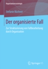 Image for Der organisierte Fall: Zur Strukturierung von Fallbearbeitung durch Organisation