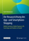 Image for Die Neuausrichtung des App- und Smartphone-Shopping : Mobile Commerce, Mobile Payment, LBS, Social Apps und Chatbots im Handel