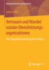 Image for Vertrauen und Wandel sozialer Dienstleistungsorganisationen : Eine figurationssoziologische Analyse