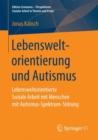 Image for Lebensweltorientierung und Autismus : Lebensweltorientierte Soziale Arbeit mit Menschen mit Autismus-Spektrum-Storung